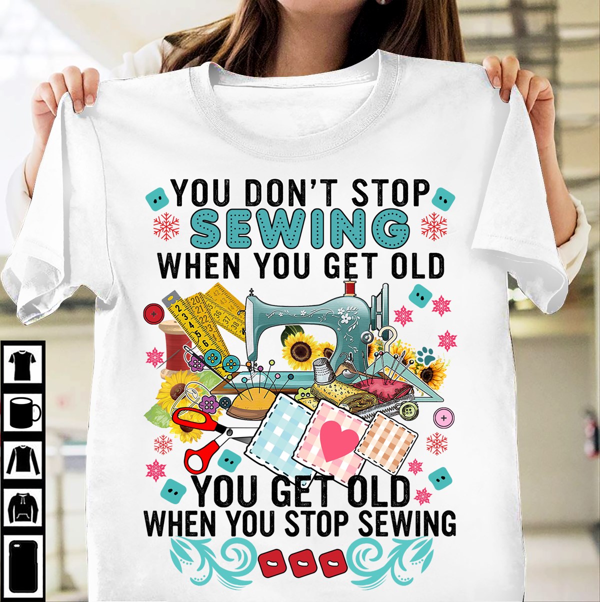 You don't stop sewing when you get old - Sewing machine, T-shirt for sewing lover