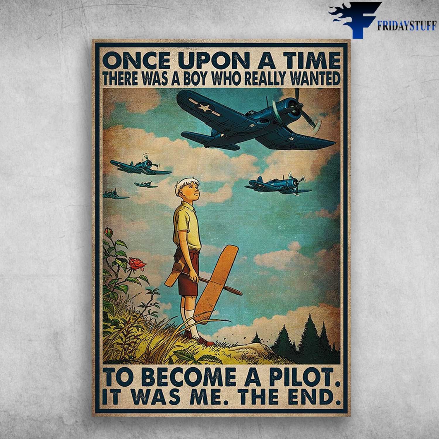 Young Pilot, Aircraft Poster - Once Upon A Time, There Was A Boy, Who Really Wanted, To Becom A Pilot, It Was Me, The End