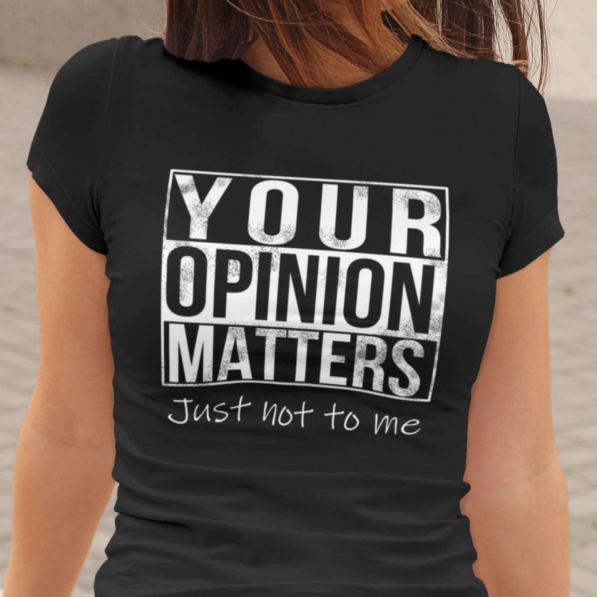 Your opinion matters just not to me