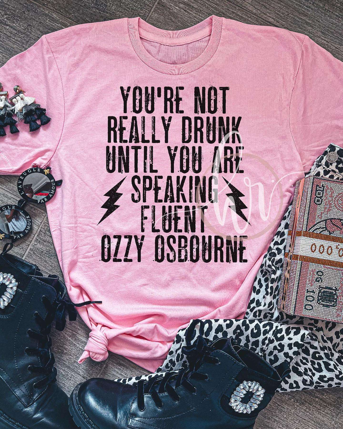 You're not really drunk until you are speaking fluent ozzy osbourne