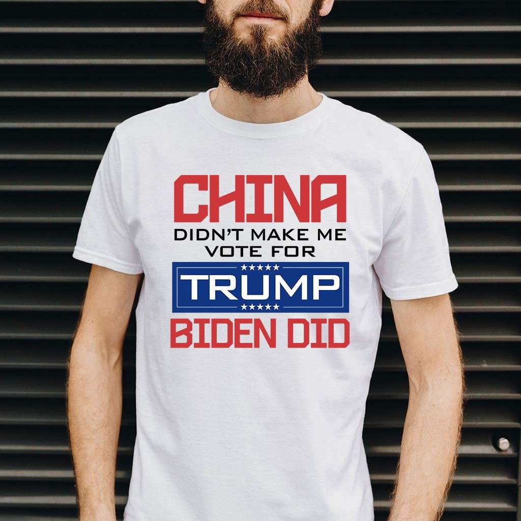 China didn't make me vote for trump biden did