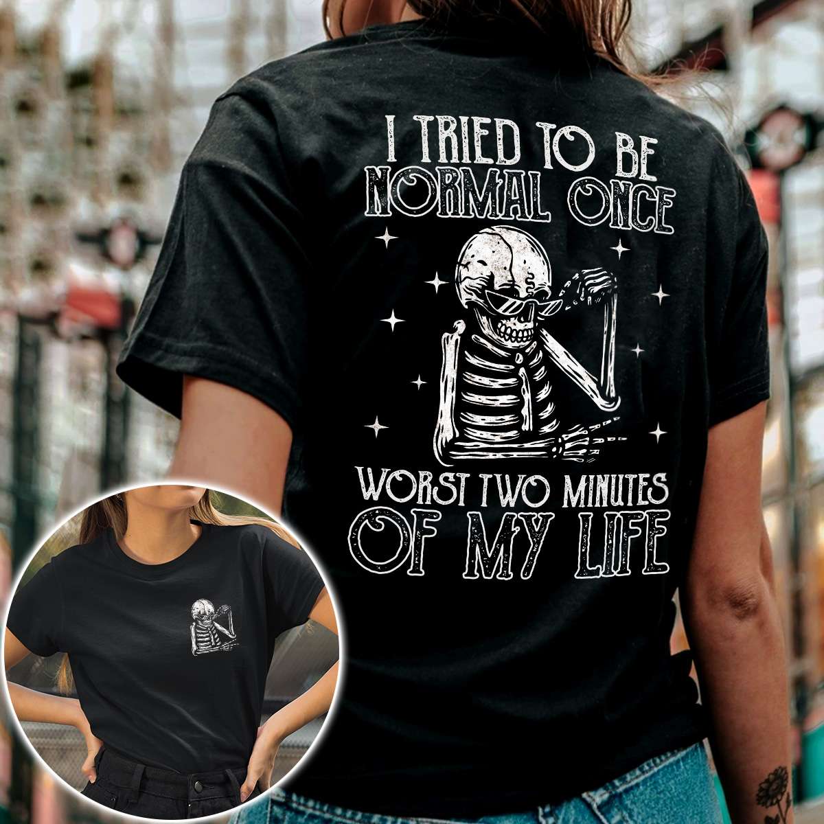 The Skeleton Tees Gifts - I tried to be normal once worst two minutes of my life