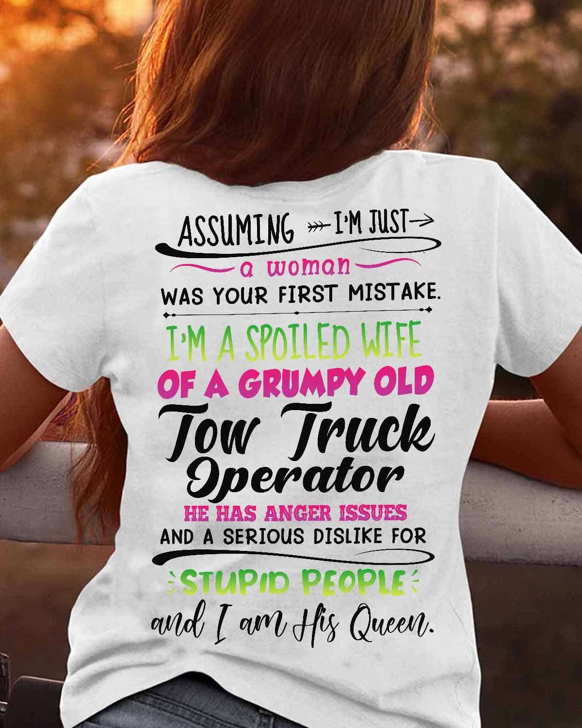 Assuming i'm just a woman was your first mistake i'm a spoiled wife of a grumpy old tow truck operator