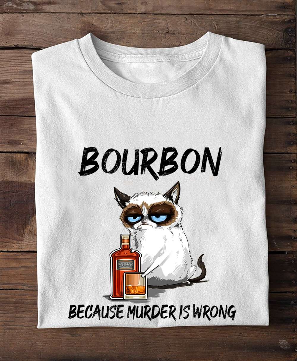 Bourbon Cat - Bourbon because murder is wrong
