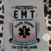 Retired EMT rain shine sleet or snow i'm staying home