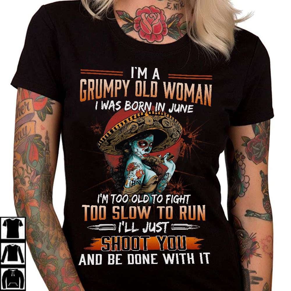 June Birthday Tattoo Girl - I'm a grumpy old woman i was born in june i'm too old to fight too slow to run