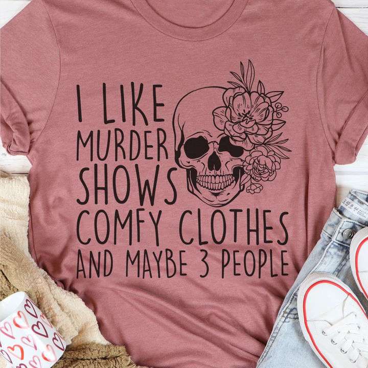 Flower Skull - I like murder shoes comfy clothes and maybe 3 people