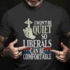 I won't be quiet so liberals can be comfortable