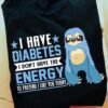 Diabetes Sloth - I have diabetes i don't have the energy to pretend i like you today
