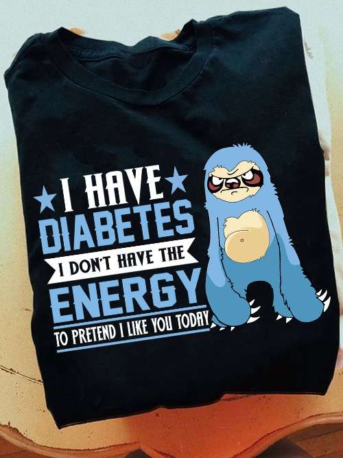 Diabetes Sloth - I have diabetes i don't have the energy to pretend i like you today