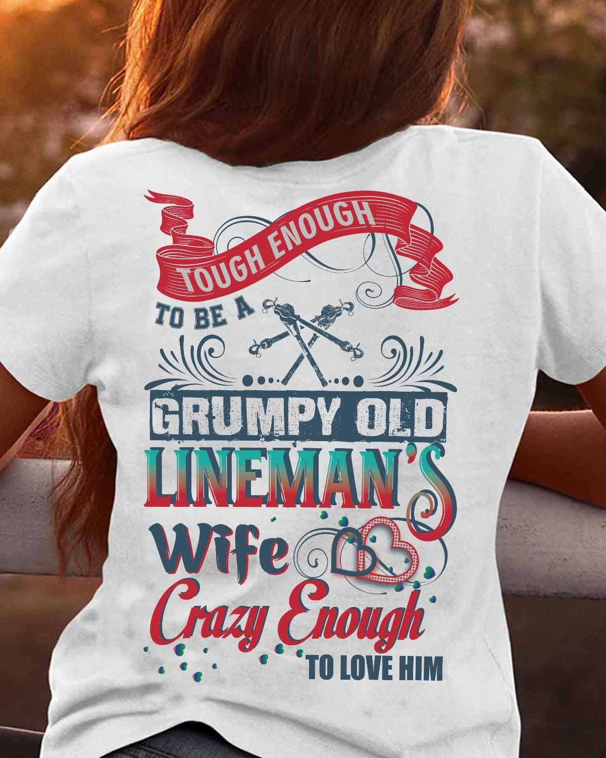 Tough enough to be a grumpy old lineman wife crazy enough to love him