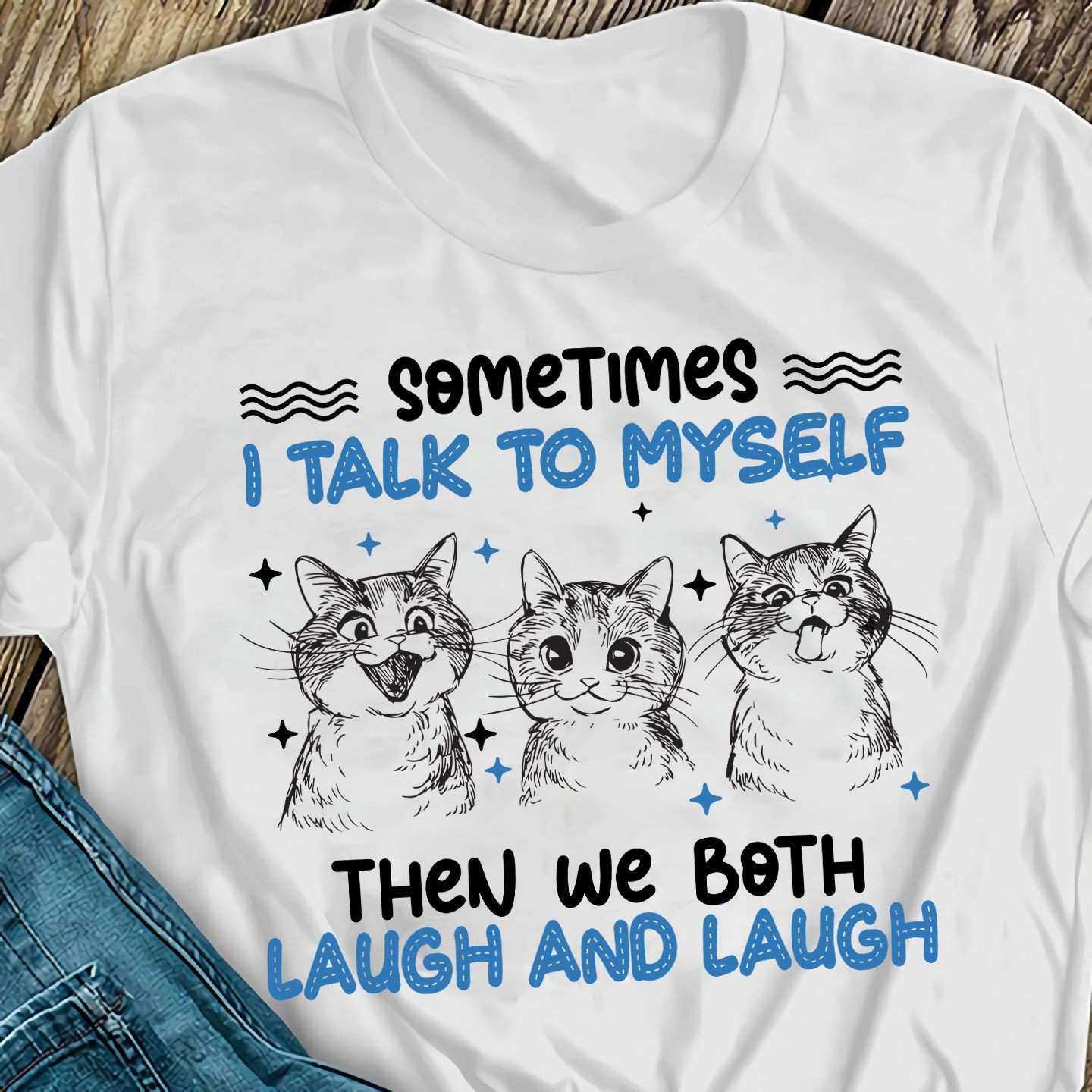 The Cats Tees Gifts - Sometimes i talk to myself then we both laugh and laugh
