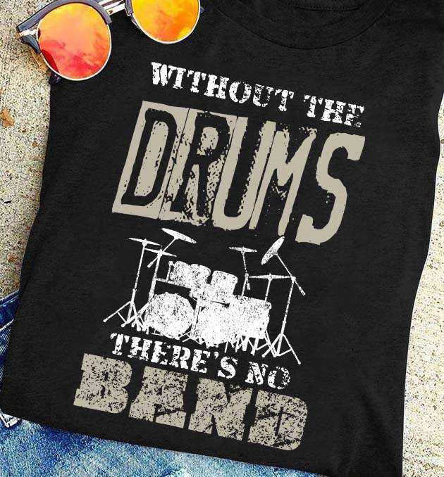 Without the drums there's no band
