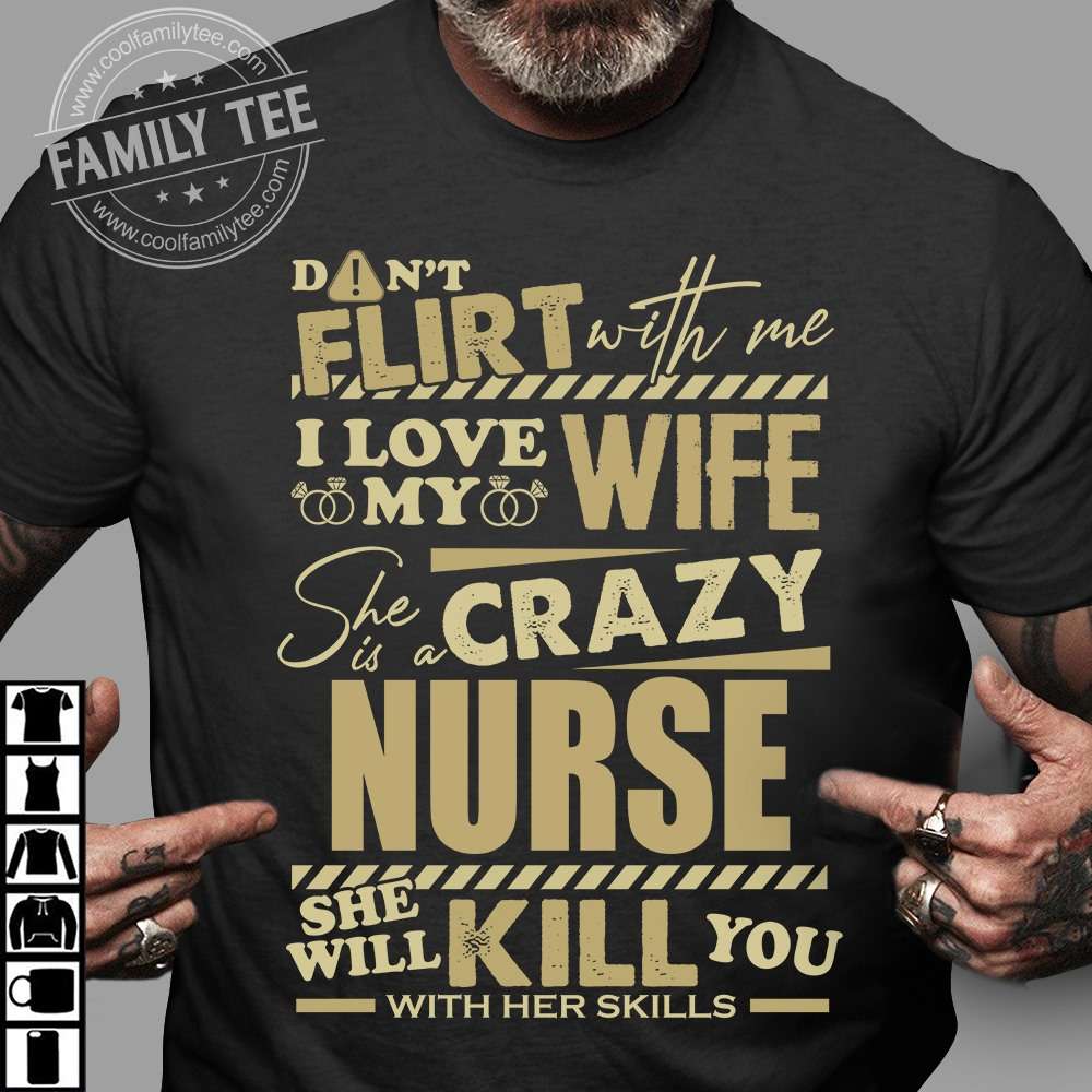 Dont Flirt With Me I Love My Wife She Is A Crazy Nurse She Will Kill You With Her Skills Shirt 2636