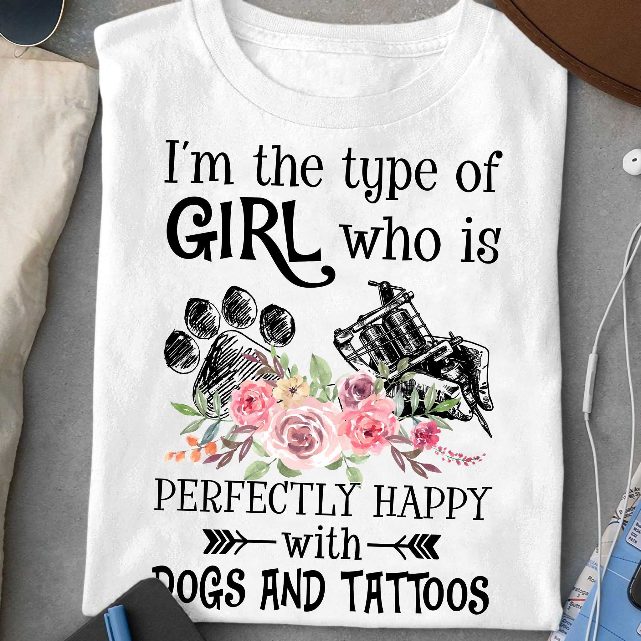 Tattoo Girl Love Dog - I'm the type of girl who is perfectly happy with dogs and tattoos