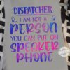 Dispatcher i am not a person you can put on speaker phone