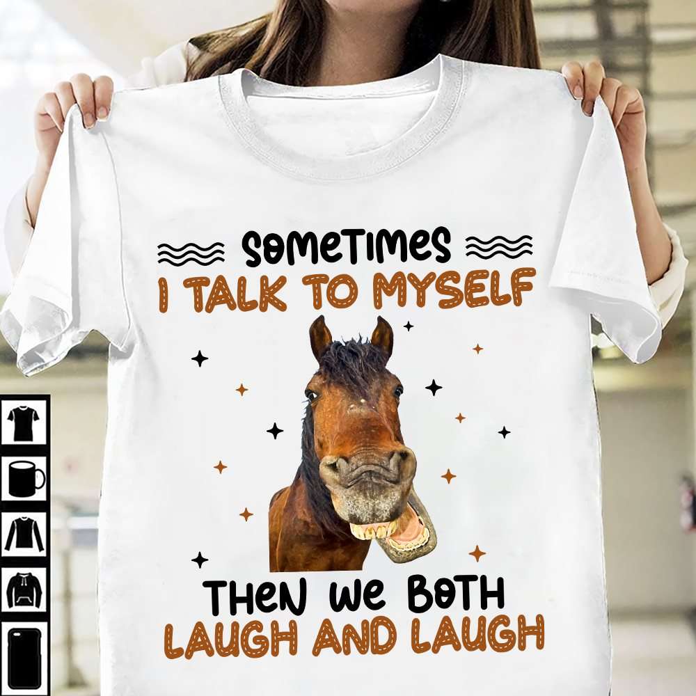 The Horse Tees Gifts - Sometimes i talk to myself then we both laugh and laugh