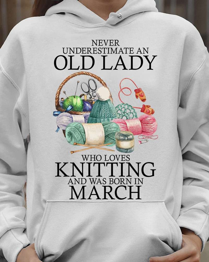 Knitting Woman March Birthday - Never underestimate an old lady who loves knitting and was born in march