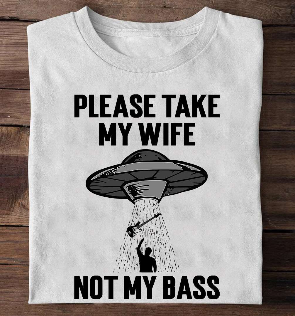 Guitar Bass UFO - Please take my wife not my bass