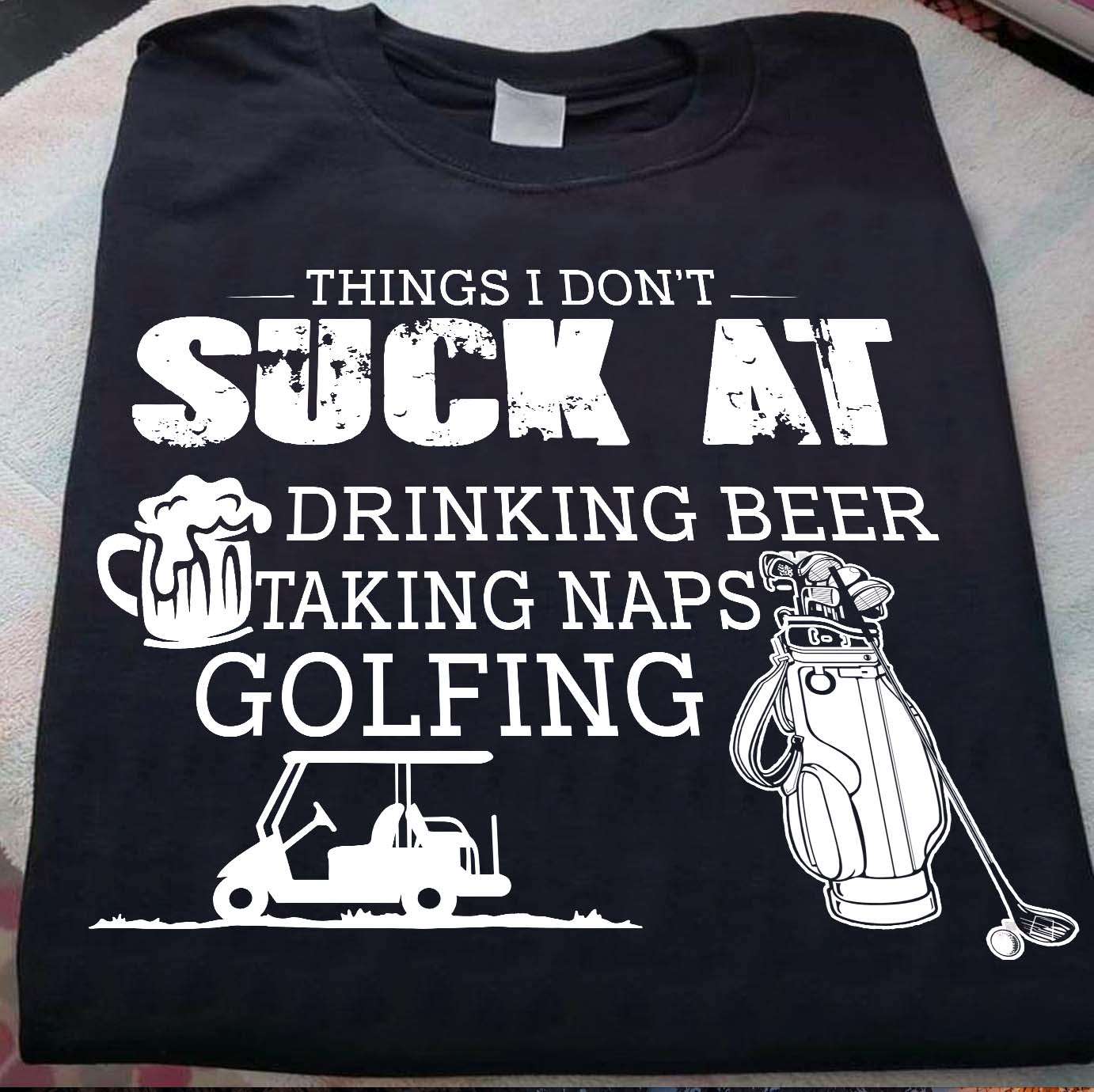 Golf Beer - Things i don't suck at drinking beer taking naps golfing