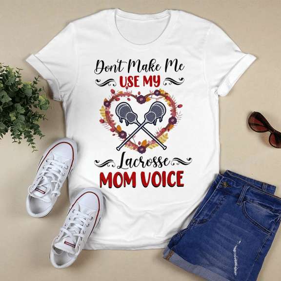 Lacrosse Mom - Don't make me use my lacrosse mom voice