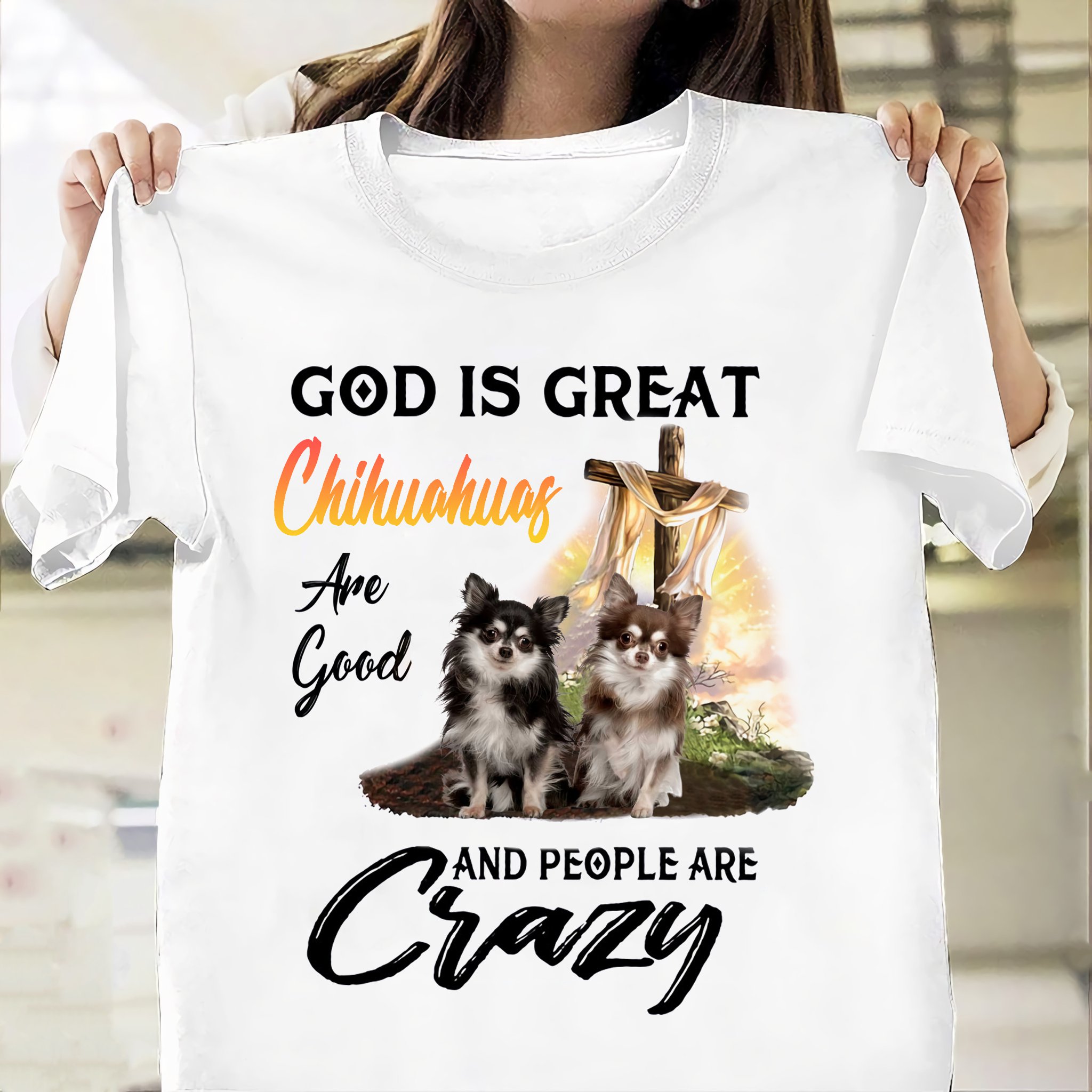 Chihuahua God - God is great chihuahuas are good and people are crazy