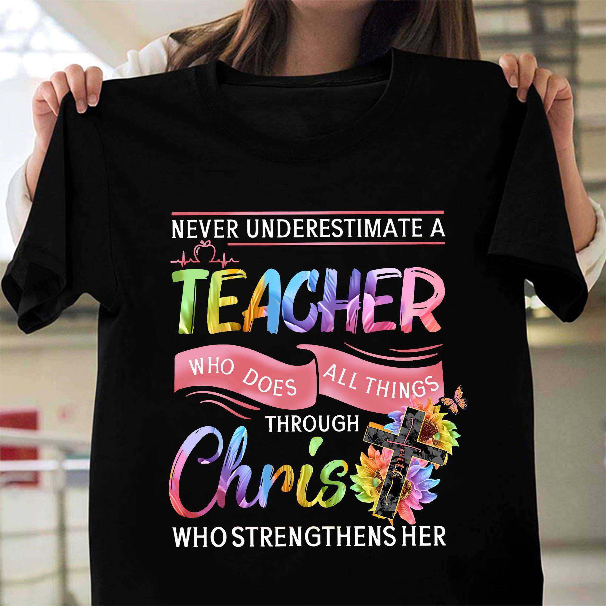 Never underestimate teacher who does all things through christ who strengthens her
