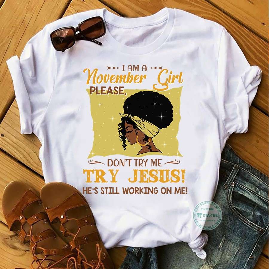 November Birthday Black Girl - I am a november girl please don't try me try jesus he's still working on me