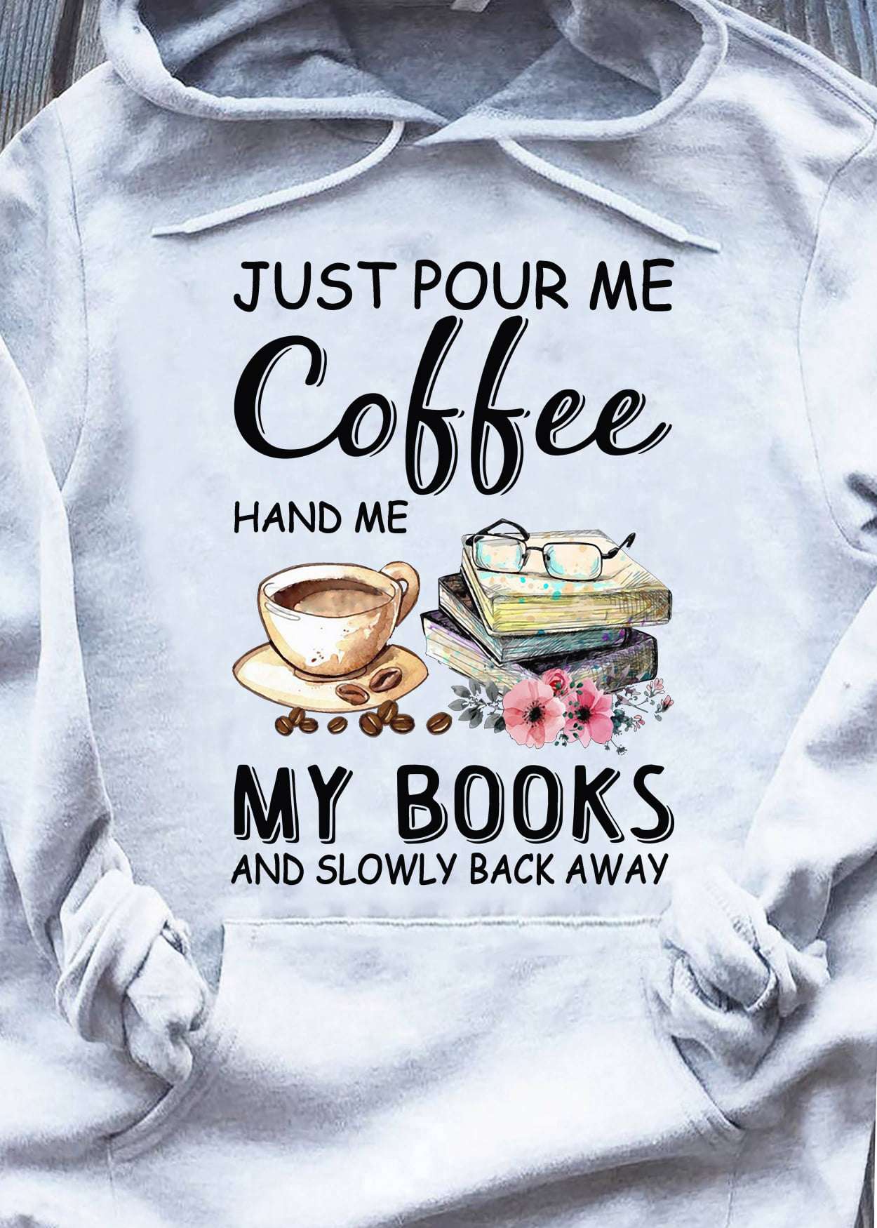 Books Coffee - Just pour me coffee hand me my books and slowly back away