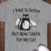 Black Cat Tees Gifts - I tried to retire but now i work for my cat