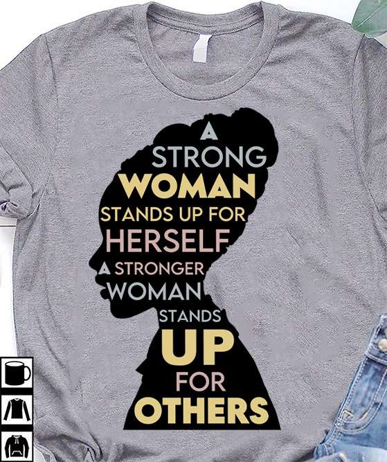 A strong woman stands up for herself a stronger woman stands up for others