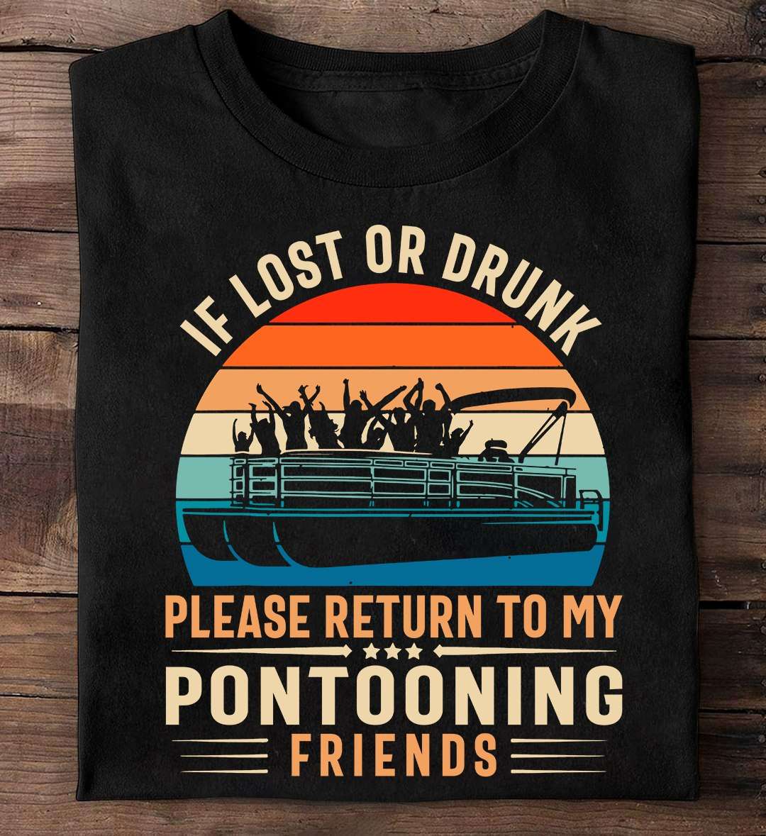 Pontoon With Friends - If lost or drunk please return to my pontooning friends