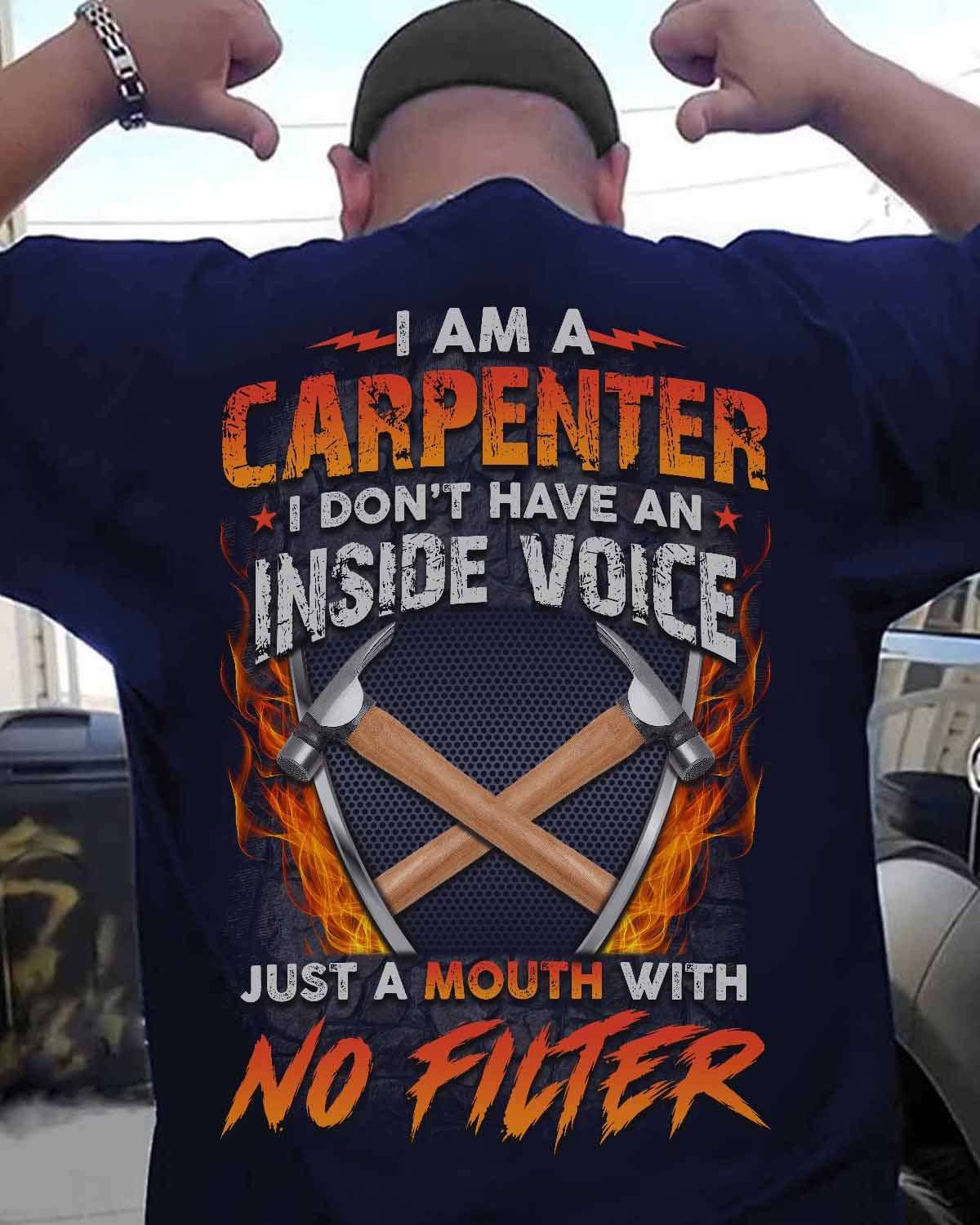Carpenter The Jobs - I am a carpenter i don't have an inside voice just a mouth with no filter