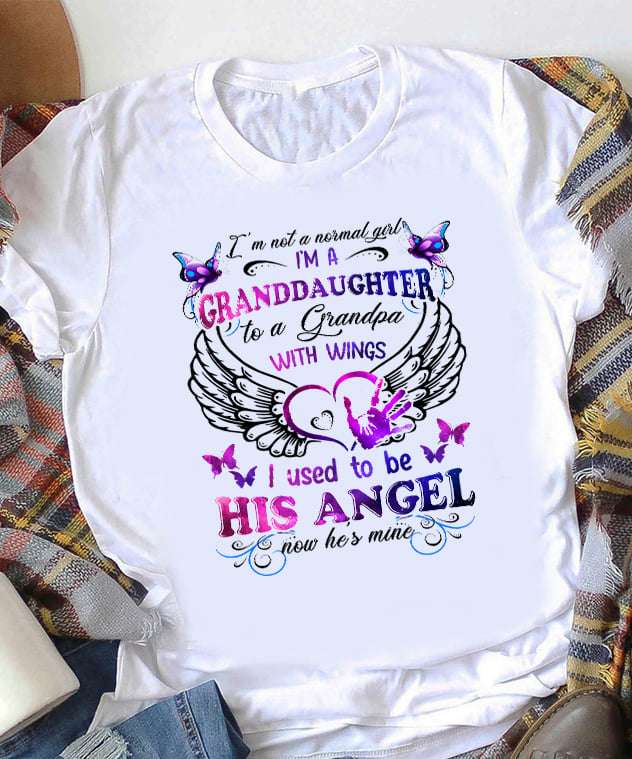 I'm a not a normal girl i'm a daughter to a grandpa with wings i used to be his angel now her's mine