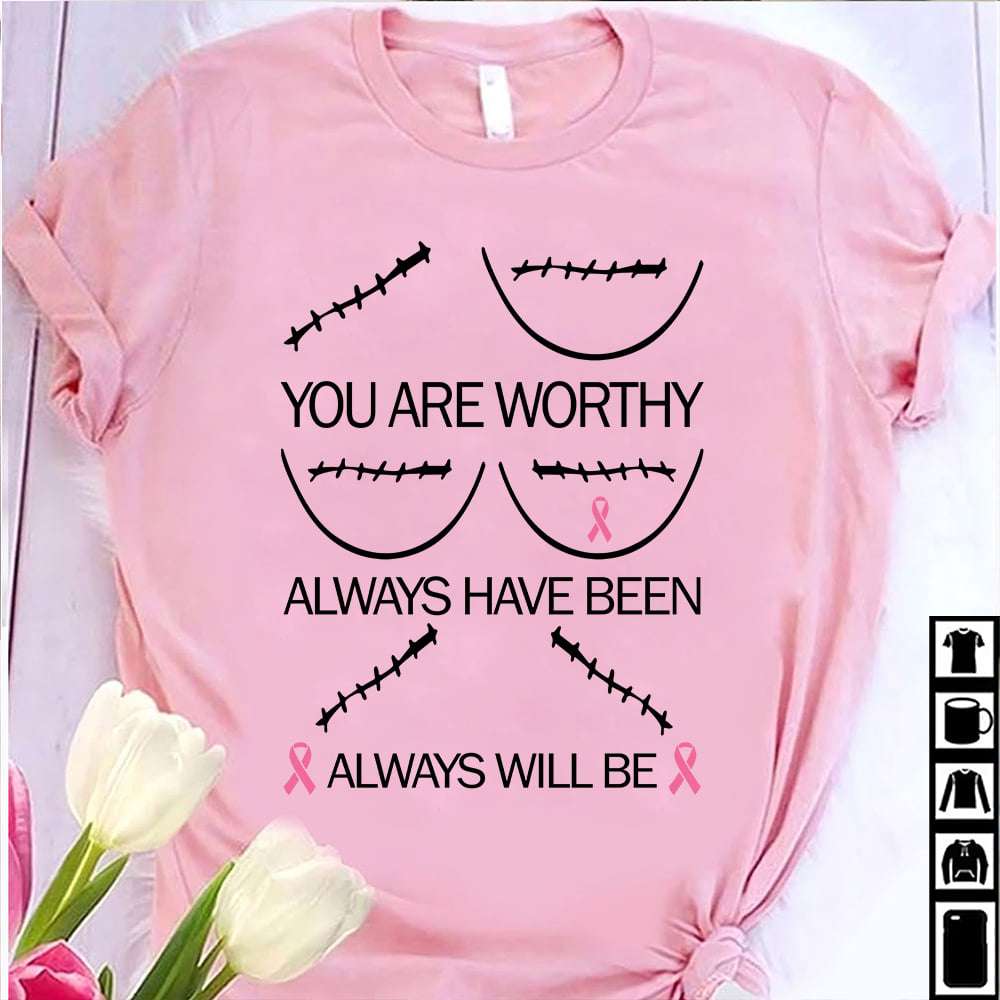 Breast Cancer Awareness - You are worthy always have been always will be