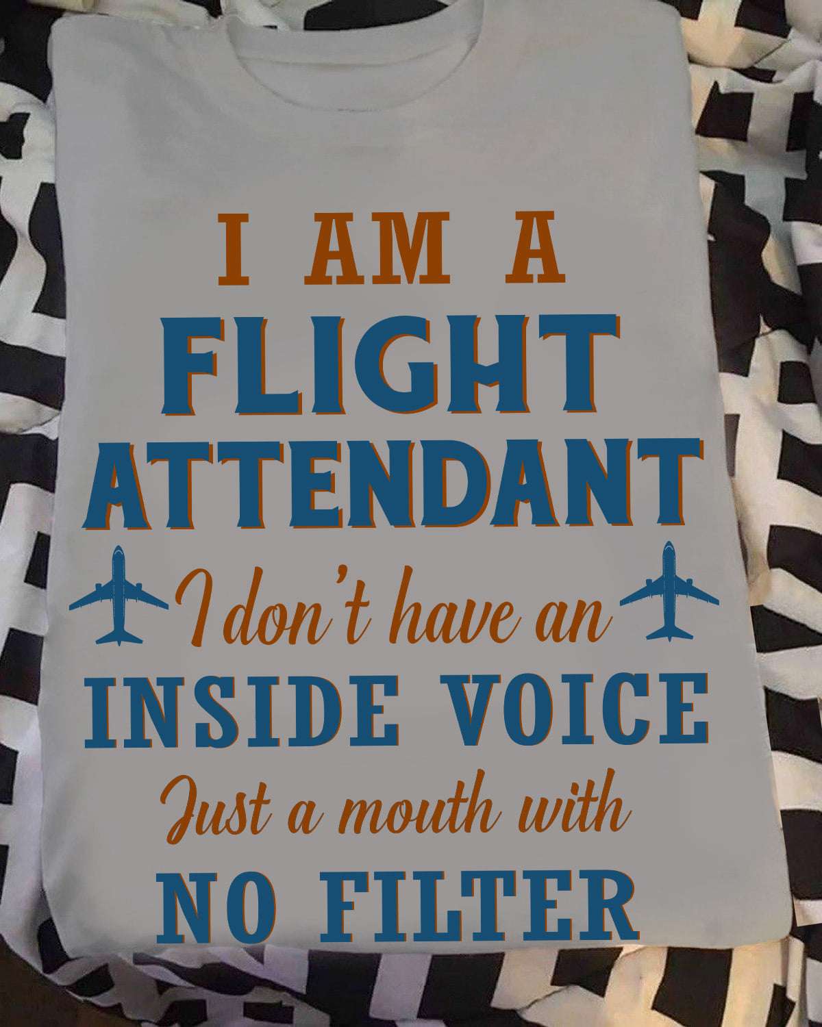 I am a flight attendant i don't have an inside voice just a mouth with no filter