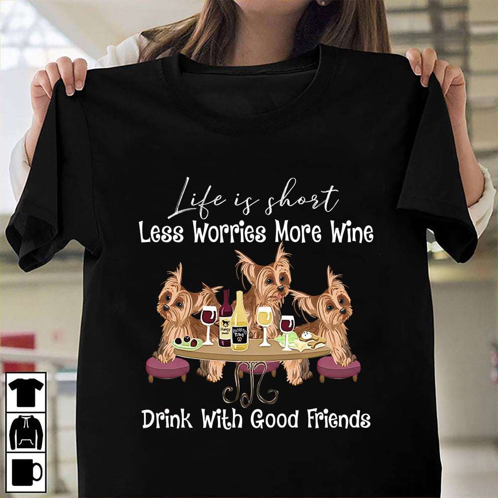 Yorkshire Terrier Wine - Life is short less worries more wine drink with god friends