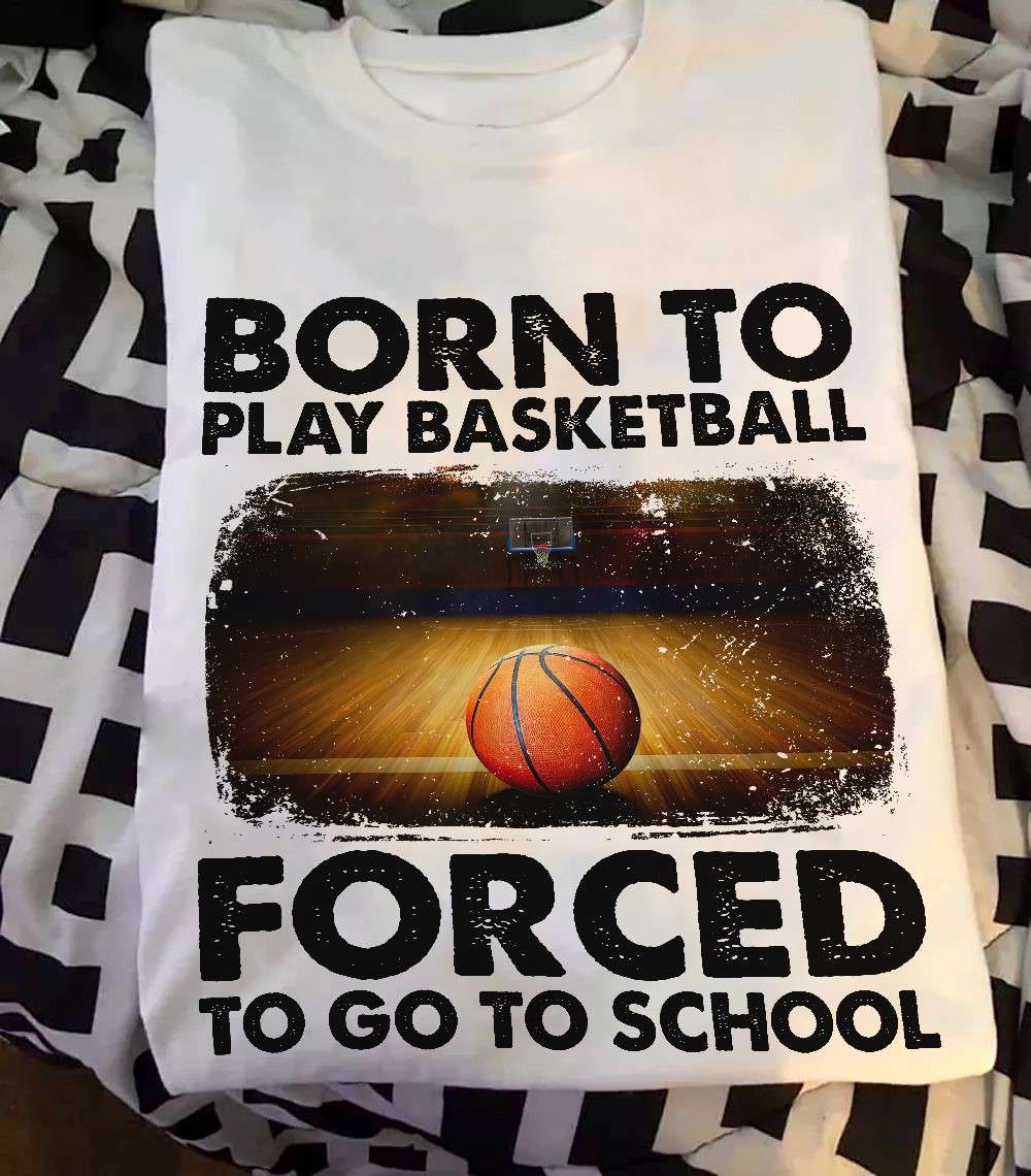 Basketball Sport - Born to play basketball forced to go to school