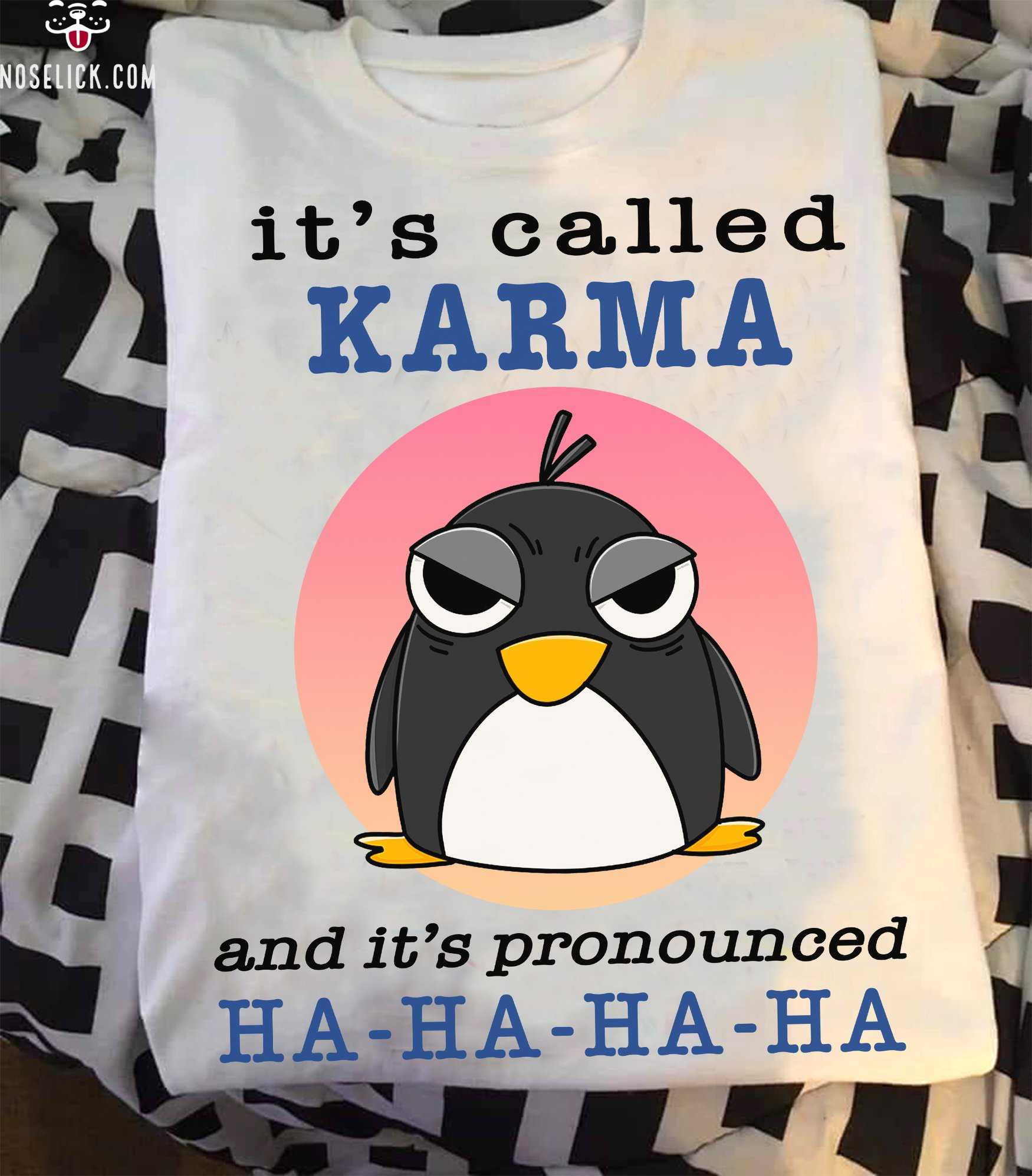 Angry Penguin - It's called karma and it's pronounced ha ha ha ha