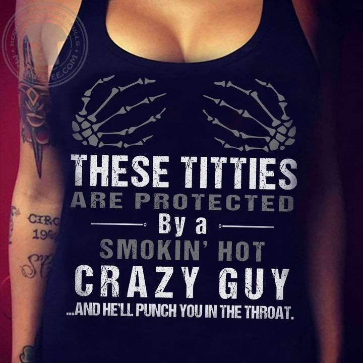 These titties are protected by a smokin' hot crazy guy and he'll punch you in the throat