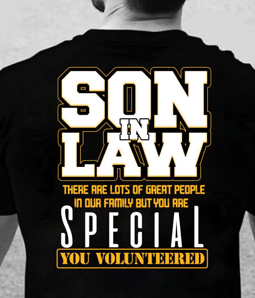Son in law there are lots of great people in our family but you are special you volunteered