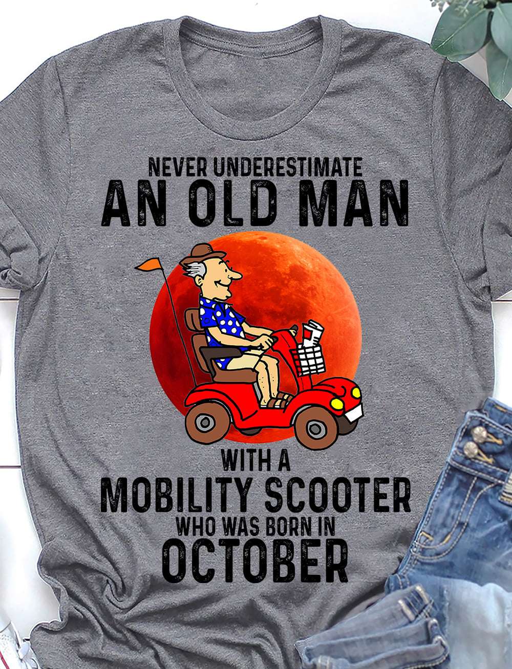 October Birthday Mobility Scooter Man - Never underestimate an old man with a mobility scooter who was born in october