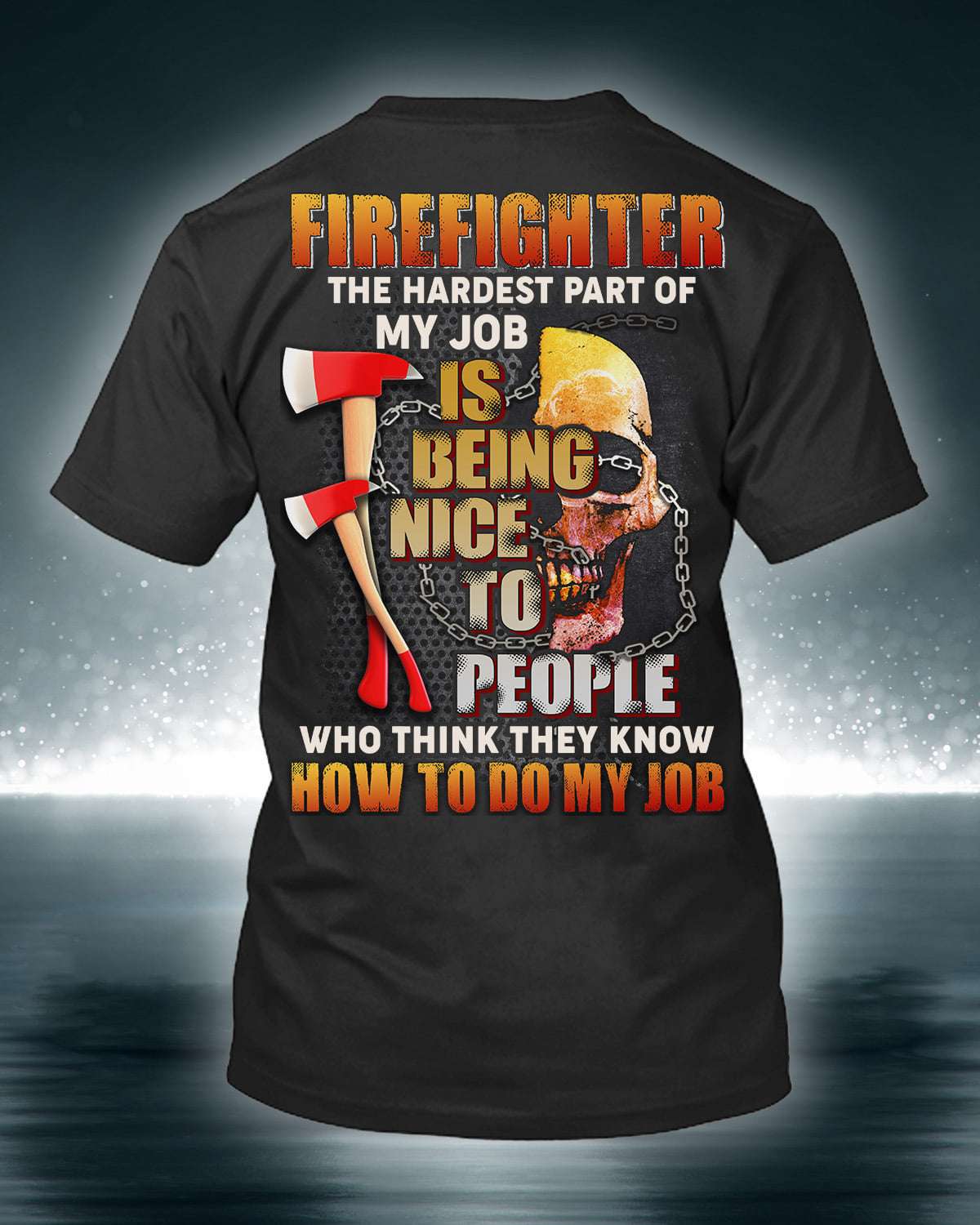 Firefighter Skull, September 11 - Firefighter the hardest part of my job is being nice to people who think they know
