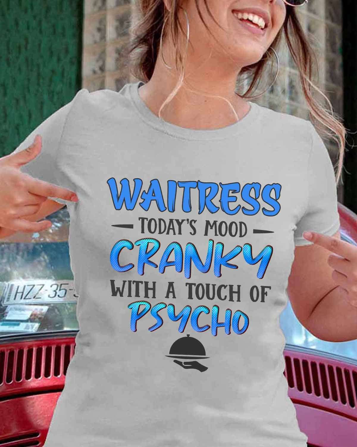 Waitress today's mood cranky with a touch of psycho