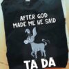 The Donkey tees gifts - After god made me he said ta da