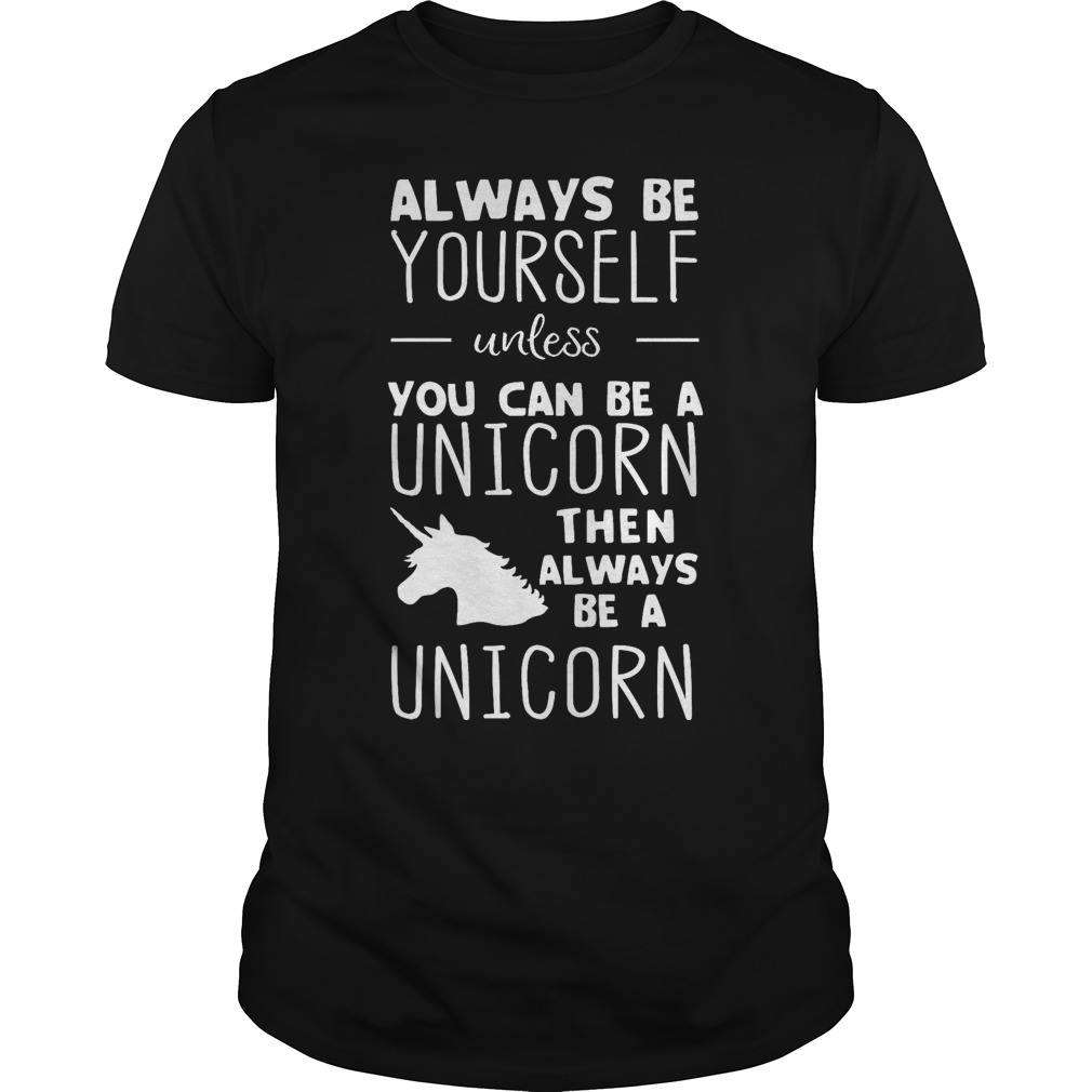 Always be yourself unless you can be a unicorn the always be a unicorn