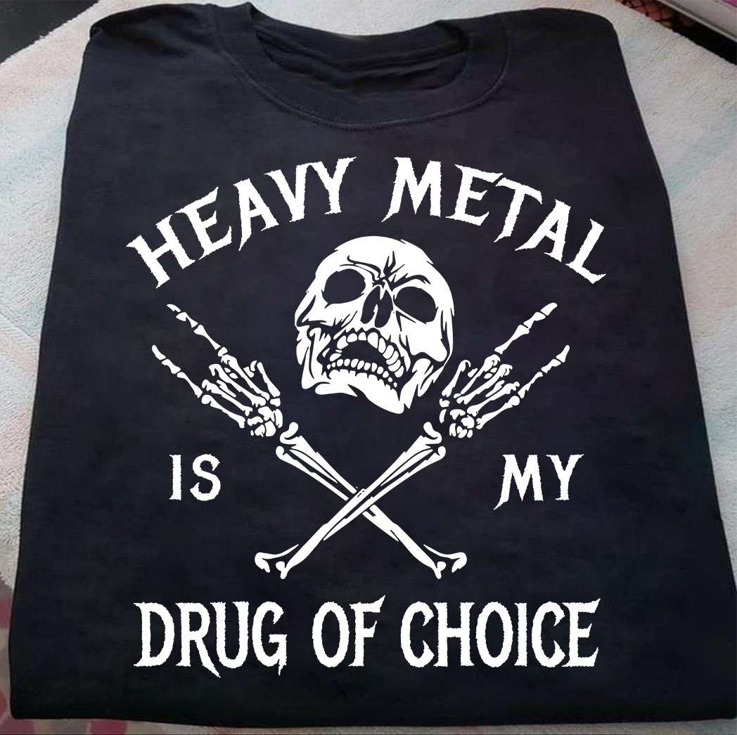 The Skeleton Tees Gifts - Heavy metal is my drug of choice