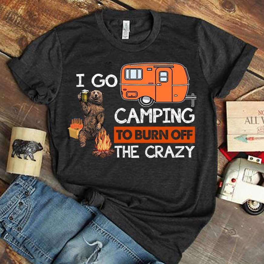 Camping Bear Beer - I go camping to burn off the crazy
