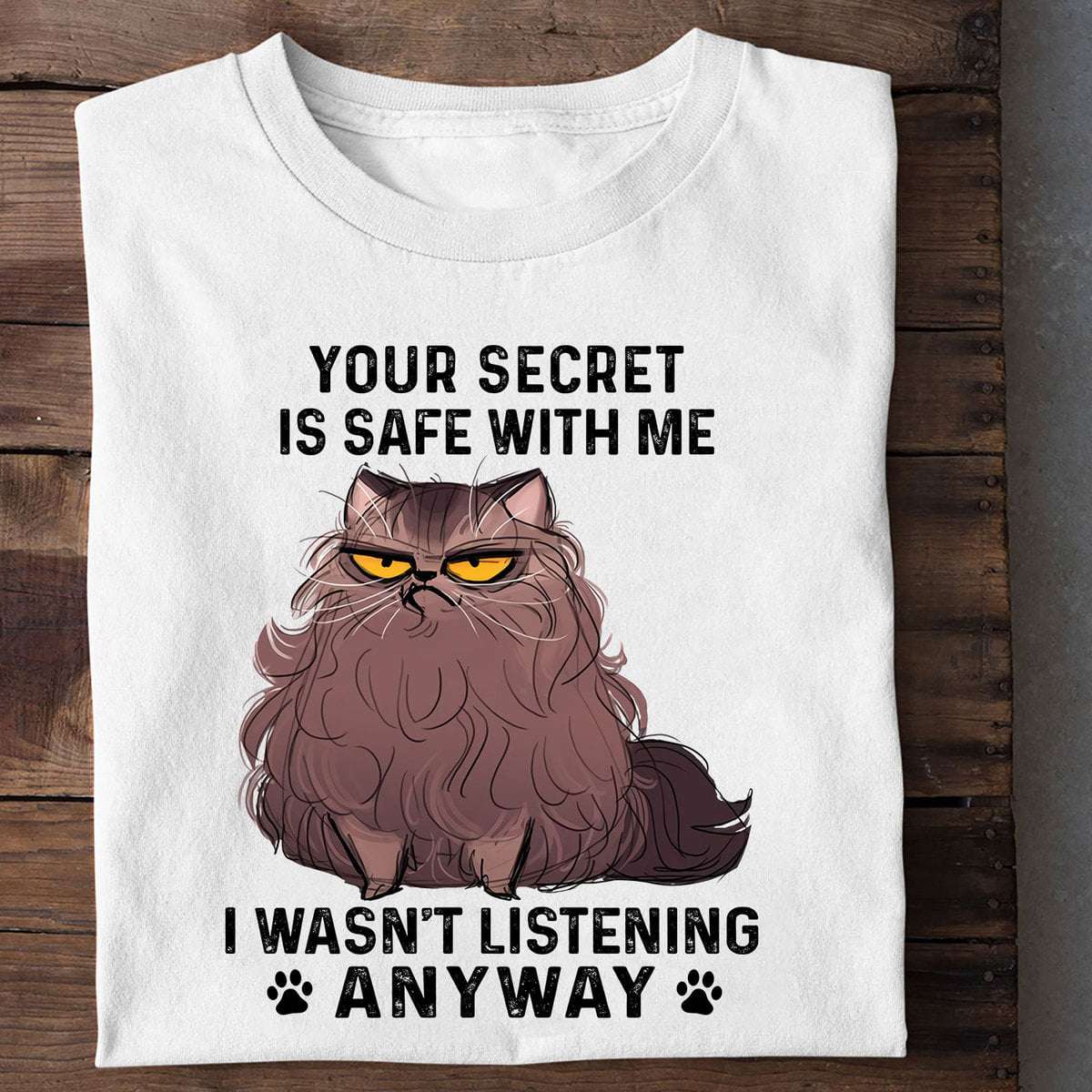 Angry Cat - Your secret is safe with me i wasn't listening anyway