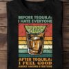 Tequila Whiskey - Before tequila i hate everyone after tequila i feel good about hating everyone